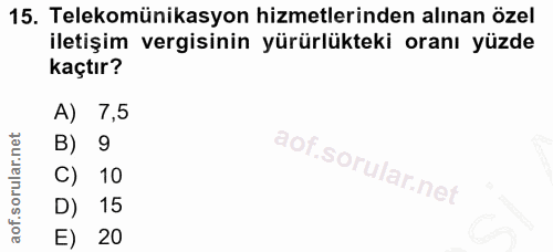 15. soru: Telekomünikasyon hizmetlerinden alınan özel iletişim vergisinin yürürlükteki oranı yüzde kaçtır? A) 7,5 B) 9 C) 10 D)…