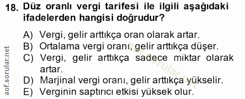 18. soru: Düz oranlı vergi tarifesi ile ilgili aşağıdaki ifadelerden hangisi doğrudur? A) Vergi, gelir arttıkça oran olarak art…