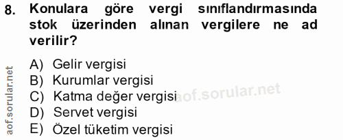 8. soru: Konulara göre vergi sınıflandırmasında stok üzerinden alınan vergilere ne ad verilir? A) Gelir vergisi C) Katma değer…