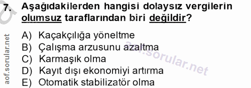 7. soru: Aşagıdakilerden hangisi dolaysız vergilerin olumsuz taraflarından biri değildir? A) Kaçakçılığa yöneltme B) Çalışma a…