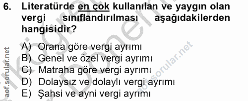 6. soru: Literatürde en çok kullanılan ve yaygın olan vergi siniflandirilması aşağıdakilerden hangisidir? A) Orana göre vergi…