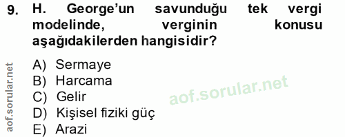 9. soru: H. George'un savunduğu tek vergi modelinde, verginin konusu aşağıdakilerden hangisidir? A) Sermaye B) Harcama C) Geli…