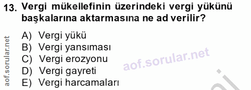 13. soru: Vergi mükellefinin üzerindeki vergi yükünü başkalarına aktarmasına ne ad verilir? A) Vergi yükü B) Vergi yansıması C)…