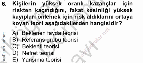 6. soru: Kişilerin yüksek oranlı- kazançlar için riskten kaçındığını, fakat kesinliği yüksek kayıpları önlemek için risk aldık…
