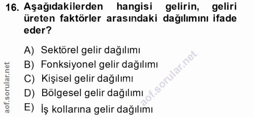 16. soru: Aşağıdakilerden hangisi gelirin, geliri üreten faktörler arasındaki dağılımını ifade eder? A) Sektörel gelir dağılımı…