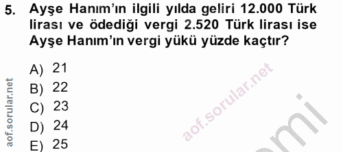 5. soru: Ayşe Hanım'ın ilgili yılda geliri 12.000 Türk lirası ve ödediği vergi 2.520 Türk lirası ise Ayşe Hanım'ın vergi yükü…
