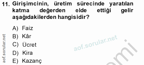 11. soru: Girişimcinin, üretim sürecinde yaratılan katma değerden elde ettiği gelir aşağıdakilerden hangisidir? A) Faiz B) Kâr…