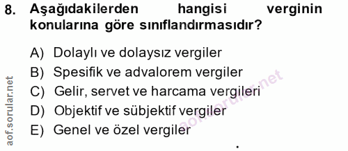 8. soru: Aşağıdakilerden hangisı verginin konularına göre sınıflandırmasıdır? A) Dolaylı ve dolaysız vergiler B) Spesifik ve a…