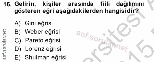 16. soru: Gelirin, kişiler arasında fiili dağılımını gösteren eğri aşağıdakilerden hangisidir? A) Gini eğrisi B) Weber eğrisi a…
