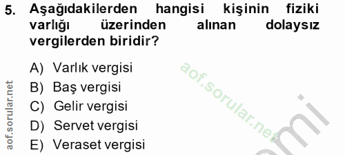 5. soru: Aşağıdakilerden hangisi kişinin fiziki varlığı üzerinden alınan dolaysız vergilerden biridir? A) Varlık vergisi B) Ba…