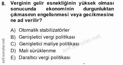8. soru: Verginin gelir esnekliğinin yüksek olması sonucunda ekonominin durgunluktan çıkmasının engellenmesi veya gecikmesine…