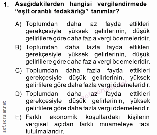 1. soru: Aşağıdakilerden hangisi vergilendirmede "eşit orantılı fedakârlığı" tanımlar? A) Toplumdan daha az fayda ettikleri ge…