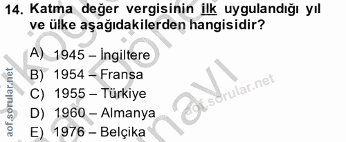 14. soru: Katma değer vergisinin ilk uygulandığı yıl ve ülke aşağıdakilerden hangisidir? A) 1945 - Ingiltere B) 1954 - Fransa C…