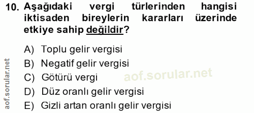 10. soru: Aşağıdaki vergi türlerinden hangisi iktisaden bireylerin kararları üzerinde etkiye sahip değildir? A) Toplu gelir ver…