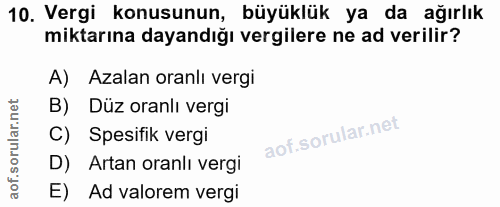 10. soru: Vergi konusunun, büyüklük ya da ağırlık miktarına dayandığı vergilere ne ad verilir? A) Azalan oranlı vergi B) Düz or…
