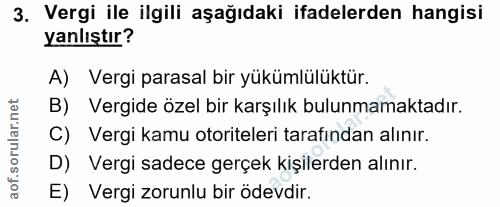 3. soru: Vergi ile ilgili aşağıdaki ifadelerden hangisi yanlıştır? A) Vergi parasal bir yükümlülüktür. B) Vergide özel bir kar…