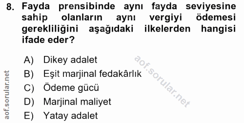 8. soru: Fayda prensibinde aynı fayda seviyesine sahip olanların aynı vergiyi ödemesi gerekliliğini aşağıdaki ilkelerden hangi…