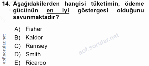 14. soru: Aşağıdakilerden hangisi tüketimin, ödeme gucunur en iyi göstergesi olduğunu savunmaktadır? A) Fisher B) Kaldor C) Ram…
