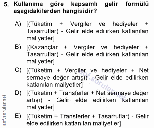 5. soru: Kullanıma göre kapsamlı gelir formülü aşağıdakilerden hangisidir? A) [(Tüketim + Vergiler ve hediyeler + Tasarruflar)…