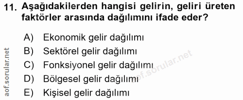 11. soru: Aşağıdakilerden hangisi gelirin, geliri üreten faktörler arasında dağılımını ifade eder? A) Ekonomik gelir dağılımı B…