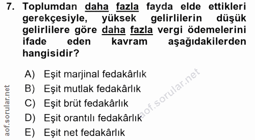 7. soru: Toplumdan daha fazla fayda elde ettikleri gerekçesiyle, yüksek gelirlilerin düşük gelirlilere göre daha fazla vergi ö…