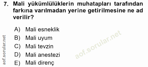 7. soru: Mali yükümlülüklerin muhatapları tarafından farkına varılmadan yerine getirilmesine ne ad verilir? A) Mali esneklik B…