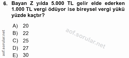 6. soru: Bayan Z yılda 5.000 TL gelir elde ederken 1.000 TL vergi ödüyor ise bireysel vergi yükü yüzde kaçtır? A) 20 B) 22 C)…