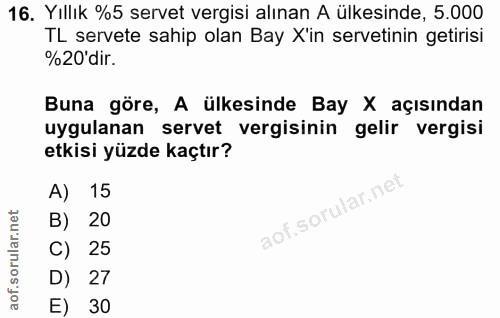 16. soru: Yıllık %5 servet vergisi alınan A ülkesinde, 5.000 TL servete sahip olan Bay X'in servetinin getirisi %20'dir. Buna g…