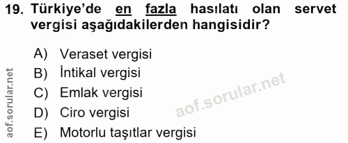 19. soru: Türkiye'de en fazla hasılatı olan servet vergisi aşağıdakilerden hangisidir? A) Veraset vergisi B) Intikal vergisi C)…