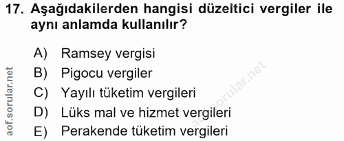 17. soru: Aşağıdakilerden hangisi düzeltici vergiler ile aynı anlamda kullanılır? A) Ramsey vergisi B) Pigocu vergiler lar.ne C…