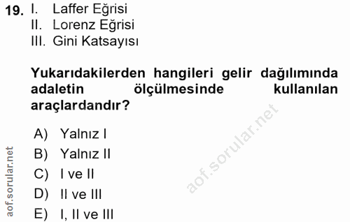 19. soru: 1 Laffer Eğrisi Il. Lorenz Eğrisi III. Gini Katsayısı Yukarıdakilerden hangileri gelir dağılımında adaletin ölçülmesi…