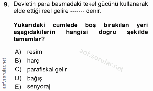 9. soru: Devletin para basmadaki tekel gücünü kullanarak elde ettiği reel gelire ------- denir. Yukarıdaki cümlede boş bırakıl…