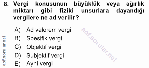 8. soru: Vergi konusunun büyüklük veya ağırlık miktarı gibi fiziki unsurlara dayandığı vergilere ne ad verilir? A) Ad valorem…
