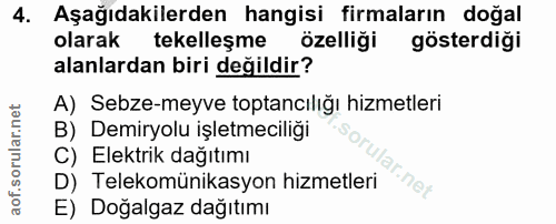 4. soru: Aşağıdakilerden hangisi firmaların doğal olarak tekelleşme özelliği gösterdigi alanlardan biri değildir? A) Sebze-mey…