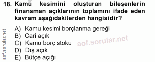 18. soru: Kamu kesimini oluşturan bileşenlerin finansman açıklarının toplamını ifade eden kavram aşağıdakilerden hangisidir? A)…