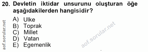 20. soru: Devletin iktidar unsurunu oluşturan öğe aşağıdakilerden hangisidir? A) Ulke B) Toprak C) Millet D) Vatan E) Egemenlik