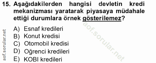 15. soru: Aşağıdakilerden hangisi devletin kredi mekanizması yaratarak piyasaya müdahale ettiği durumlara örnek gösterilemez? A…
