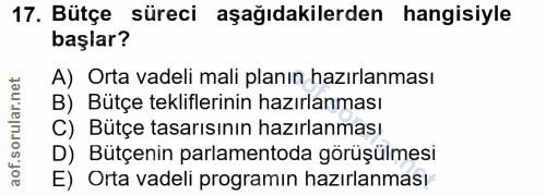 17. soru: Bütçe süreci aşağıdakilerden hangisiyle başlar? A) Orta vadeli mali planın hazırlanması B) Bütçe tekliflerinin hazırl…
