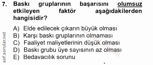 7. soru: Baskı gruplarının başarısını olumsuz etkileyen faktör aşağıdakilerden hangisidir? A) Elde edilecek çıkarın büyük olma…