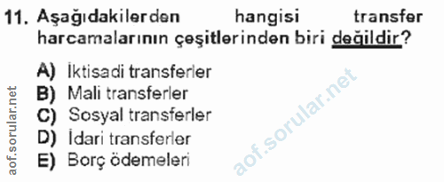 11. soru: Aşağıdakilerden hangisi transfer harcamalarının çeşitlerinden biri değildir? A) Iktisadi transferler B) Mali transfer…