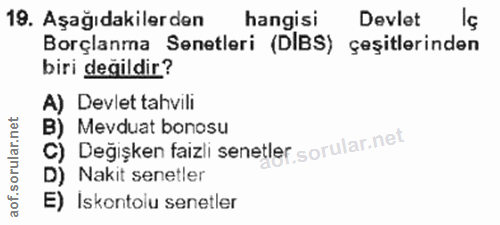 19. soru: Aşağıdakilerden hangisi Devlet Borçlanma Senetleri (DIBS) çeşitlerinden biri değildir? A) Devlet tahvili B) Mevduat b…