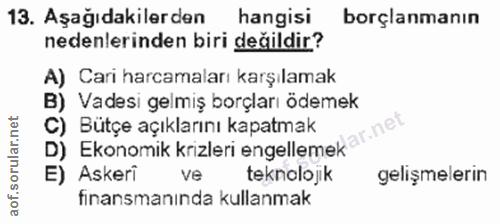 13. soru: Aşağıdakilerden hangisi borçlanmanın nedenlerinden biri değildir? A) Cari harcamaları karşılamak B) Vadesi gelmiş bor…