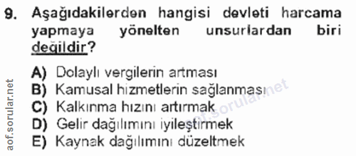 9. soru: Aşağıdakilerden hangisi devleti harcama yapmaya yönelten unsurlardan biri değildir? A) Dolaylı vergilerin artması B)…