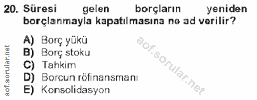 20. soru: Süresi gelen borçların yeniden borçlanmayla kapatılmasına ne ad verilir? A) Borç yükü B) Borç stoku C) Tahkim D) Borc…