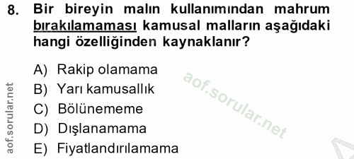8. soru: Bir bireyin malın kullanımından mahrum bırakılamaması kamusal malların aşağıdaki hangi özelliğinden kaynaklanır? A) R…