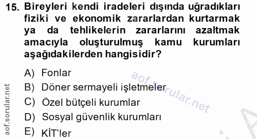 15. soru: Bireyleri kendi iradeleri dışında uğradıkları fiziki ve ekonomik zararlardan kurtarmak ya da tehlikelerin zararlarını…