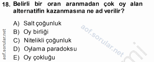 18. soru: Belirli bir oran aranmadan çok oy alan alternatifin kazanmasına ne ad verilir? A) Salt çoğunluk B) Oy birliği C) Nite…