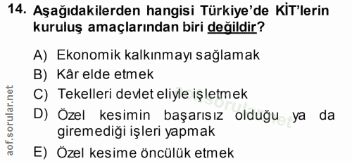14. soru: Aşağıdakilerden hangisi Türkiye'de KİT'lerin kuruluş amaçlarından biri değildir? A) Ekonomik kalkınmayı sağlamak B) K…