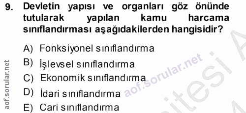 9. soru: Devletin yapısı ve organları göz önünde tutularak yapılan kamu harcama sınıflandırması aşağıdakilerden hangisidir? A)…