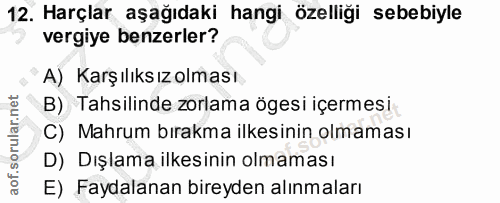 12. soru: Harçlar aşağıdaki hangi özelliği sebebiyle vergiye benzerler? A) Karşılıksız olması B) Tahsilinde zorlama ögesi içerm…